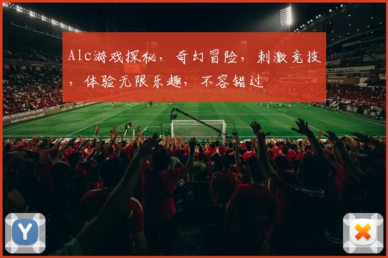 Alc游戏探秘，奇幻冒险，刺激竞技，体验无限乐趣，不容错过